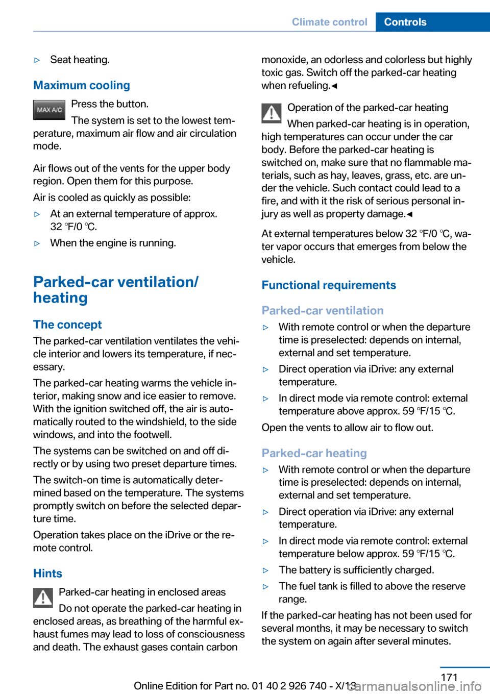 BMW X5 2014 F15 Owners Guide ▷Seat heating.
Maximum coolingPress the button.
The system is set to the lowest tem‐
perature, maximum air flow and air circulation
mode.
Air flows out of the vents for the upper body
region. Open