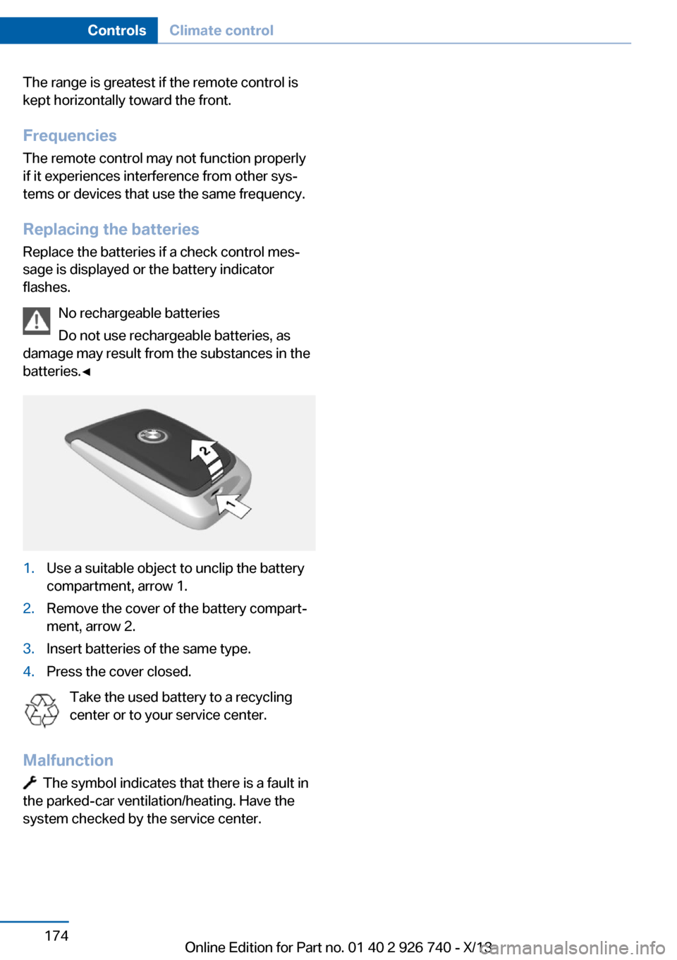BMW X5 2014 F15 Owners Manual The range is greatest if the remote control is
kept horizontally toward the front.
Frequencies
The remote control may not function properly
if it experiences interference from other sys‐
tems or dev