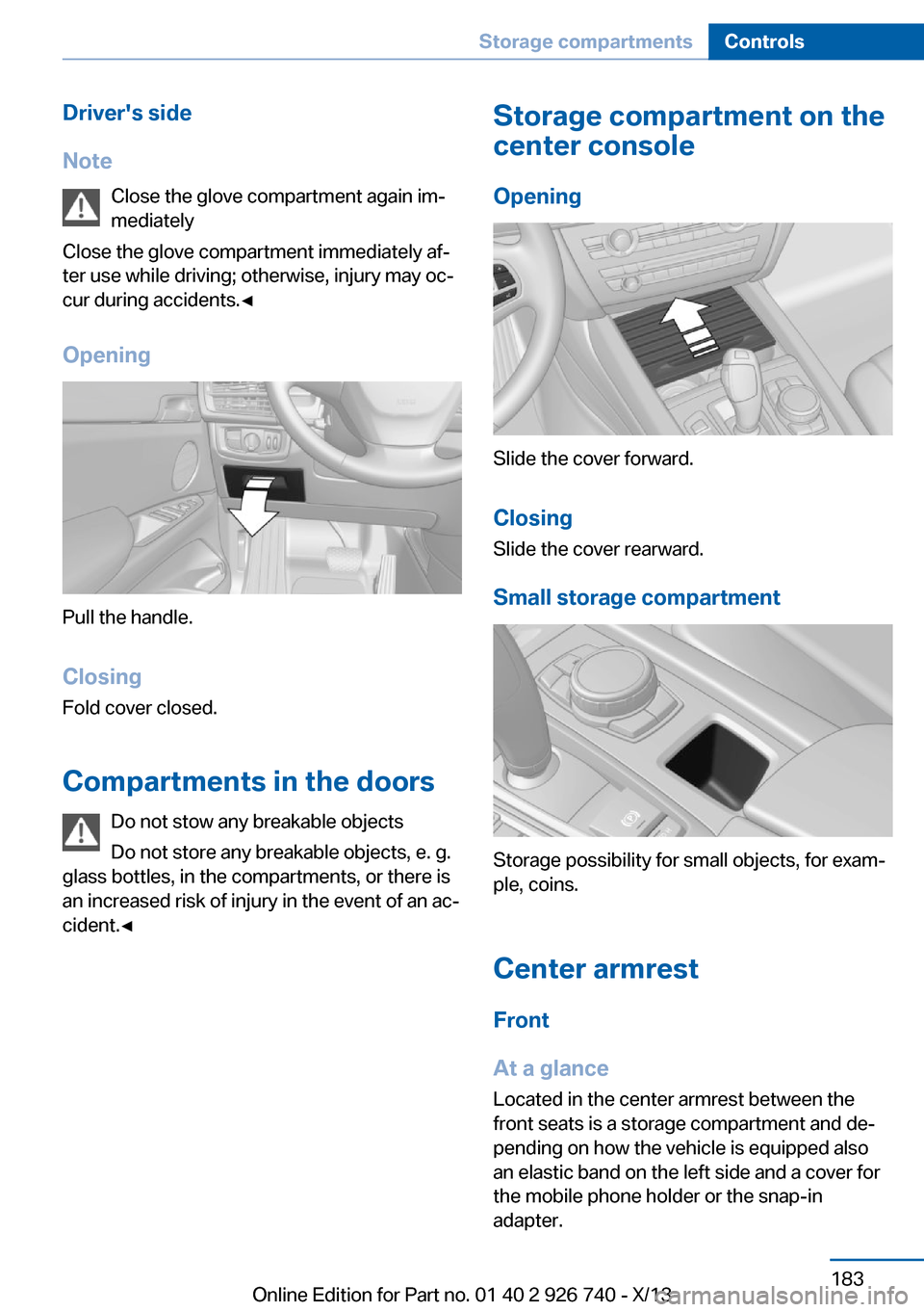 BMW X5 2014 F15 Owners Manual Drivers side
Note Close the glove compartment again im‐
mediately
Close the glove compartment immediately af‐
ter use while driving; otherwise, injury may oc‐
cur during accidents.◀
Opening
P