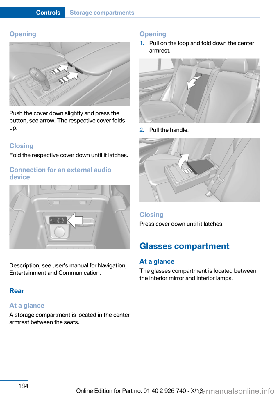 BMW X5 2014 F15 Owners Manual Opening
Push the cover down slightly and press the
button, see arrow. The respective cover folds
up.
ClosingFold the respective cover down until it latches.
Connection for an external audio
device
.
D