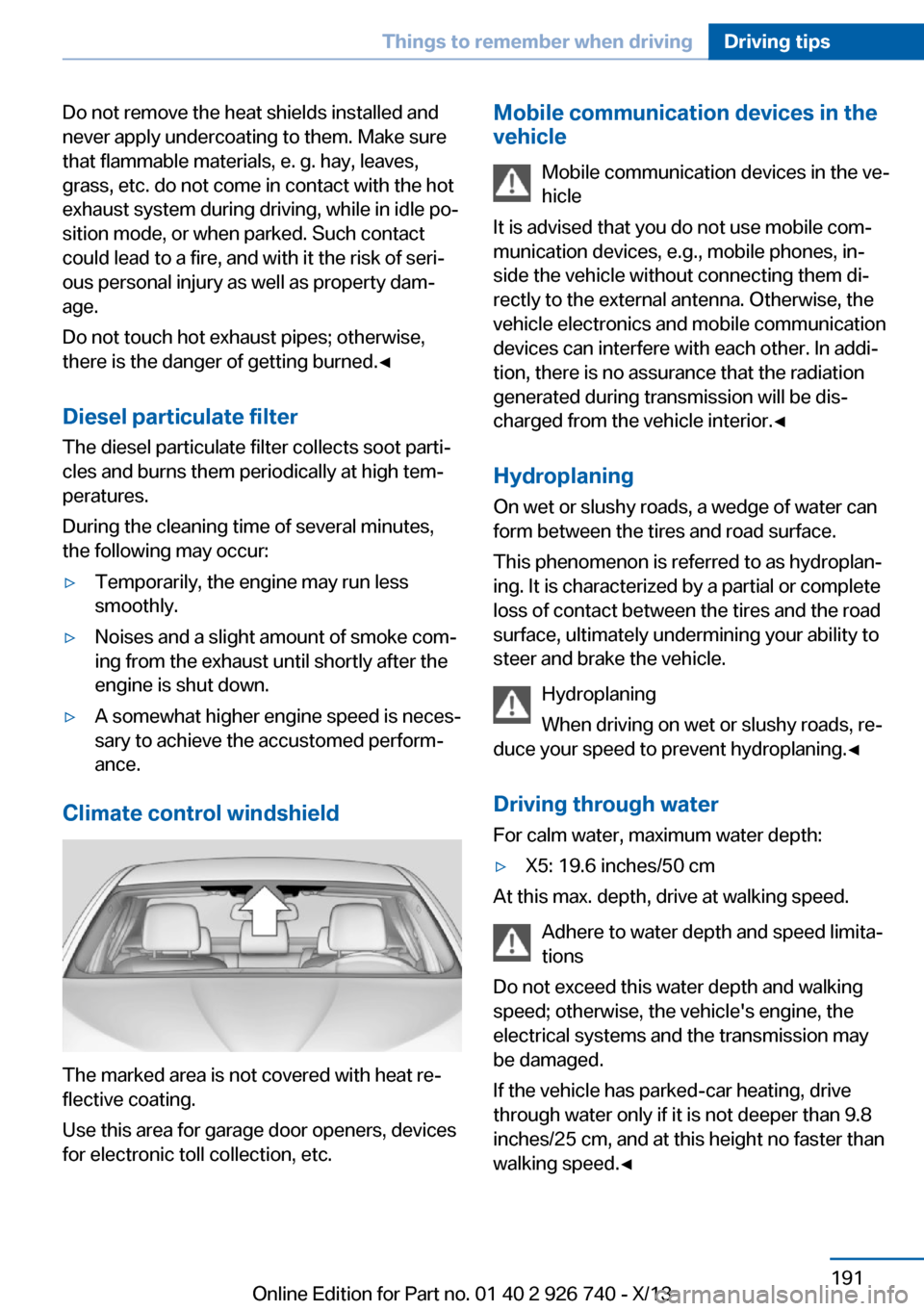 BMW X5 2014 F15 Workshop Manual Do not remove the heat shields installed and
never apply undercoating to them. Make sure
that flammable materials, e. g. hay, leaves,
grass, etc. do not come in contact with the hot
exhaust system dur