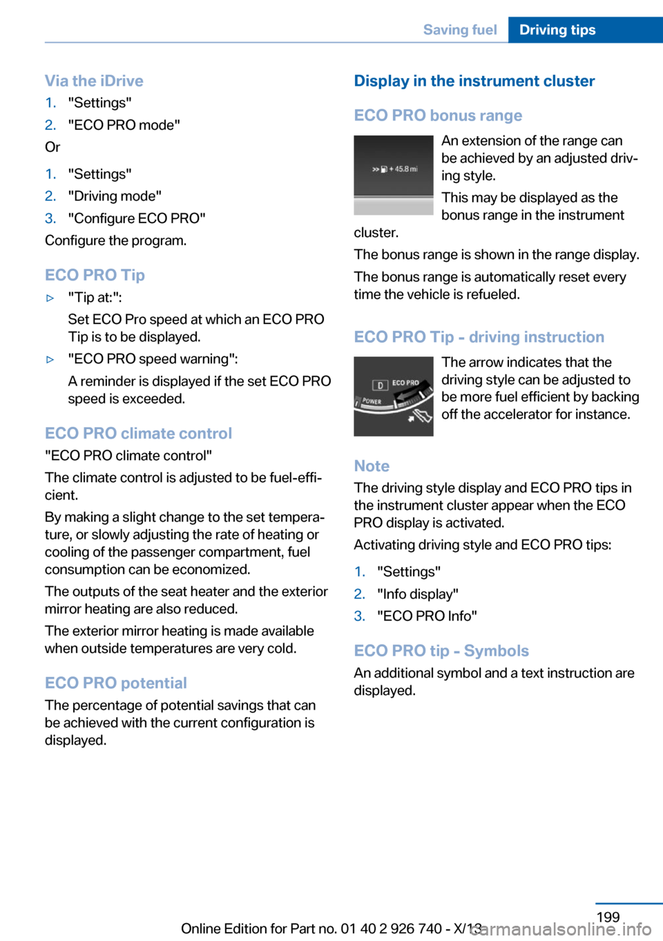 BMW X5 2014 F15 Owners Manual Via the iDrive1."Settings"2."ECO PRO mode"
Or
1."Settings"2."Driving mode"3."Configure ECO PRO"
Configure the program.
ECO PRO Tip
▷"Tip at:":
Set ECO Pro speed at which an ECO PRO
Tip is to be disp BMW X5 2014 F15 Owners Manual Via the iDrive1."Settings"2."ECO PRO mode"
Or
1."Settings"2."Driving mode"3."Configure ECO PRO"
Configure the program.
ECO PRO Tip
▷"Tip at:":
Set ECO Pro speed at which an ECO PRO
Tip is to be disp