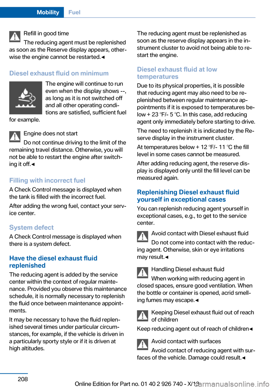 BMW X5 2014 F15 Owners Manual Refill in good time
The reducing agent must be replenished
as soon as the Reserve display appears, other‐
wise the engine cannot be restarted.◀
Diesel exhaust fluid on minimum The engine will cont BMW X5 2014 F15 Owners Manual Refill in good time
The reducing agent must be replenished
as soon as the Reserve display appears, other‐
wise the engine cannot be restarted.◀
Diesel exhaust fluid on minimum The engine will cont
