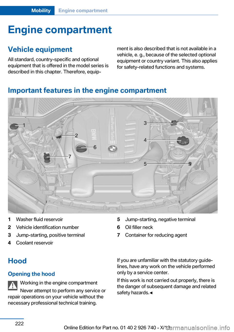 BMW X5 2014 F15 Owners Manual Engine compartmentVehicle equipmentAll standard, country-specific and optional
equipment that is offered in the model series is
described in this chapter. Therefore, equip‐ment is also described tha