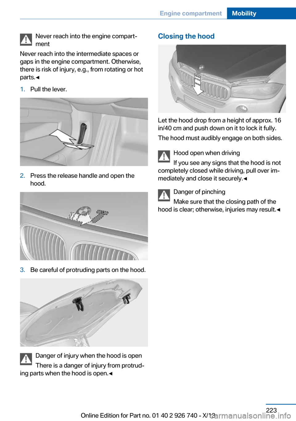 BMW X5 2014 F15 Owners Manual Never reach into the engine compart‐
ment
Never reach into the intermediate spaces or
gaps in the engine compartment. Otherwise,
there is risk of injury, e.g., from rotating or hot
parts.◀1.Pull t