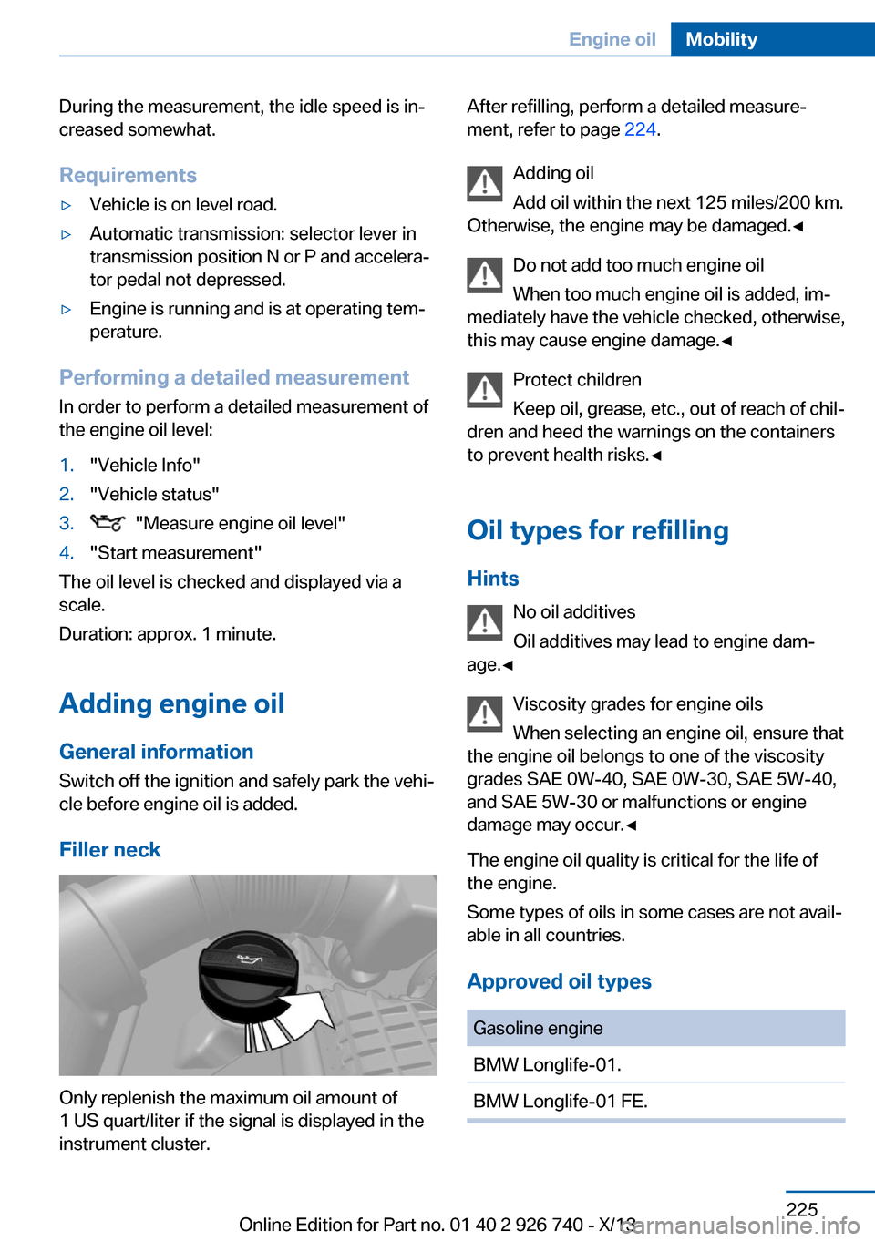 BMW X5 2014 F15 Owners Manual During the measurement, the idle speed is in‐
creased somewhat.
Requirements▷Vehicle is on level road.▷Automatic transmission: selector lever in
transmission position N or P and accelera‐
tor BMW X5 2014 F15 Owners Manual During the measurement, the idle speed is in‐
creased somewhat.
Requirements▷Vehicle is on level road.▷Automatic transmission: selector lever in
transmission position N or P and accelera‐
tor