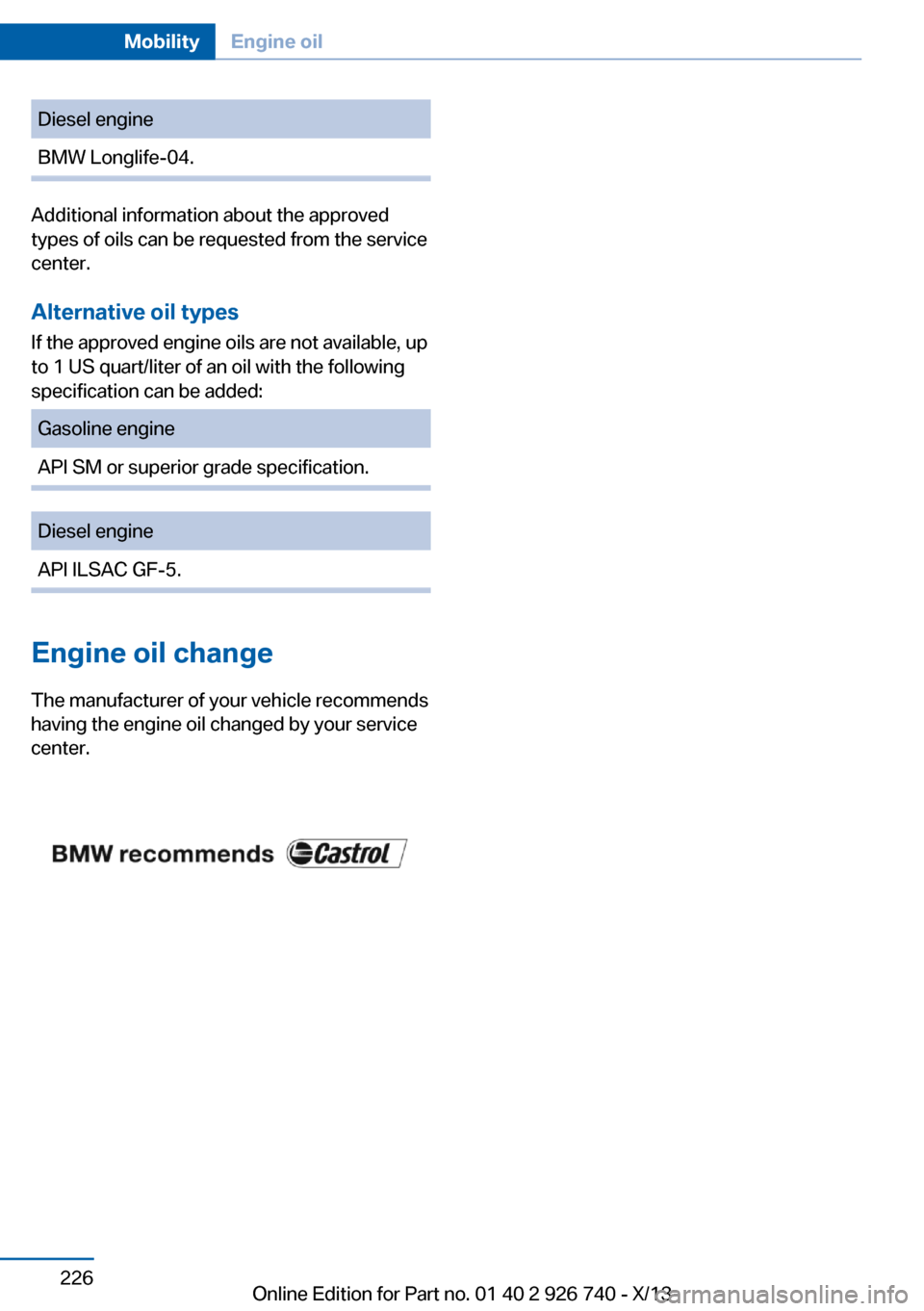 BMW X5 2014 F15 Owners Manual Diesel engineBMW Longlife-04.
Additional information about the approved
types of oils can be requested from the service
center.
Alternative oil types
If the approved engine oils are not available, up
