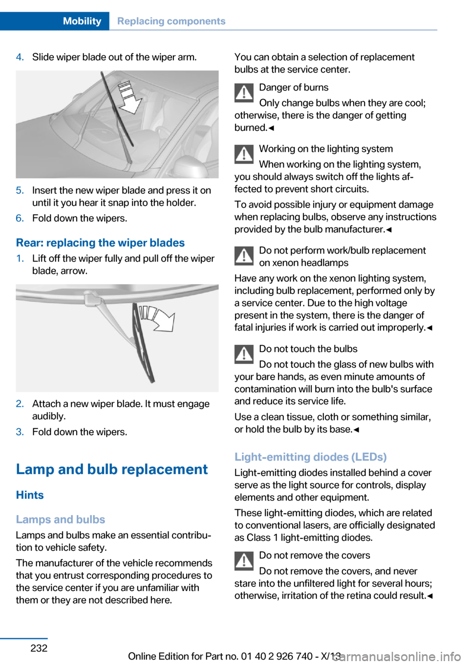 BMW X5 2014 F15 Owners Manual 4.Slide wiper blade out of the wiper arm.5.Insert the new wiper blade and press it on
until it you hear it snap into the holder.6.Fold down the wipers.
Rear: replacing the wiper blades
1.Lift off the BMW X5 2014 F15 Owners Manual 4.Slide wiper blade out of the wiper arm.5.Insert the new wiper blade and press it on
until it you hear it snap into the holder.6.Fold down the wipers.
Rear: replacing the wiper blades
1.Lift off the