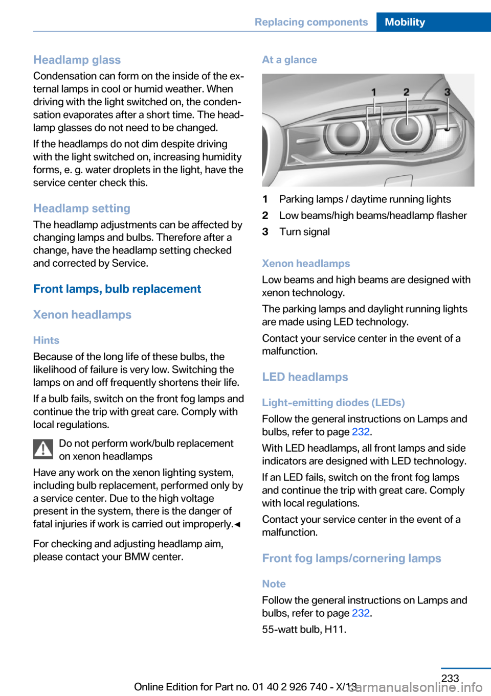 BMW X5 2014 F15 Owners Manual Headlamp glass
Condensation can form on the inside of the ex‐
ternal lamps in cool or humid weather. When
driving with the light switched on, the conden‐
sation evaporates after a short time. The BMW X5 2014 F15 Owners Manual Headlamp glass
Condensation can form on the inside of the ex‐
ternal lamps in cool or humid weather. When
driving with the light switched on, the conden‐
sation evaporates after a short time. The