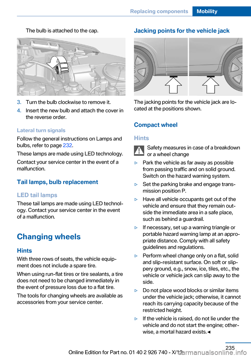 BMW X5 2014 F15 Owners Manual The bulb is attached to the cap.3.Turn the bulb clockwise to remove it.4.Insert the new bulb and attach the cover in
the reverse order.
Lateral turn signals
Follow the general instructions on Lamps an BMW X5 2014 F15 Owners Manual The bulb is attached to the cap.3.Turn the bulb clockwise to remove it.4.Insert the new bulb and attach the cover in
the reverse order.
Lateral turn signals
Follow the general instructions on Lamps an