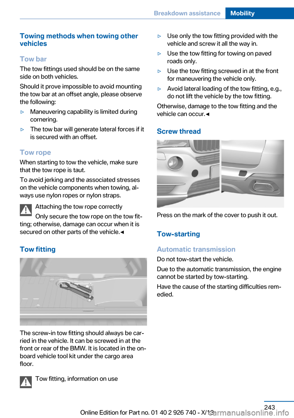BMW X5 2014 F15 Owners Manual Towing methods when towing other
vehicles
Tow bar The tow fittings used should be on the same
side on both vehicles.
Should it prove impossible to avoid mounting
the tow bar at an offset angle, please BMW X5 2014 F15 Owners Manual Towing methods when towing other
vehicles
Tow bar The tow fittings used should be on the same
side on both vehicles.
Should it prove impossible to avoid mounting
the tow bar at an offset angle, please