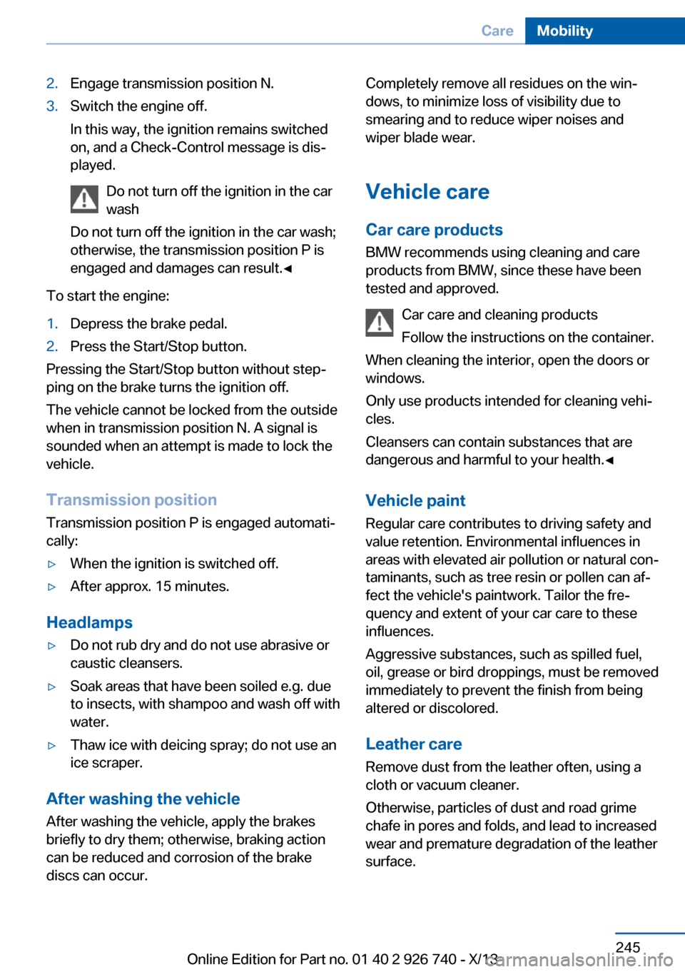 BMW X5 2014 F15 Owners Manual 2.Engage transmission position N.3.Switch the engine off.
In this way, the ignition remains switched
on, and a Check-Control message is dis‐
played.
Do not turn off the ignition in the car
wash
Do n