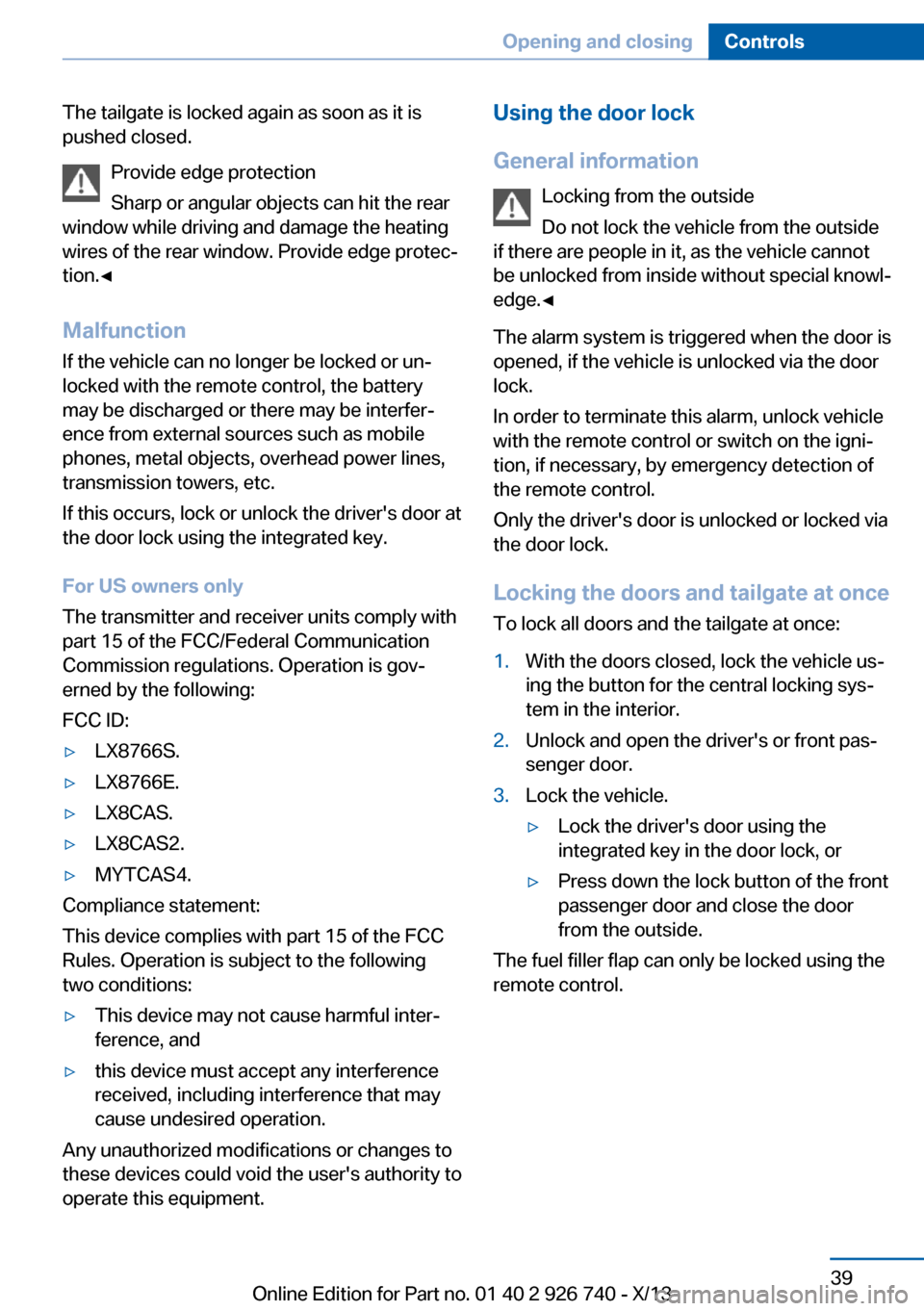 BMW X5 2014 F15 Owners Manual The tailgate is locked again as soon as it is
pushed closed.
Provide edge protection
Sharp or angular objects can hit the rear
window while driving and damage the heating
wires of the rear window. Pro