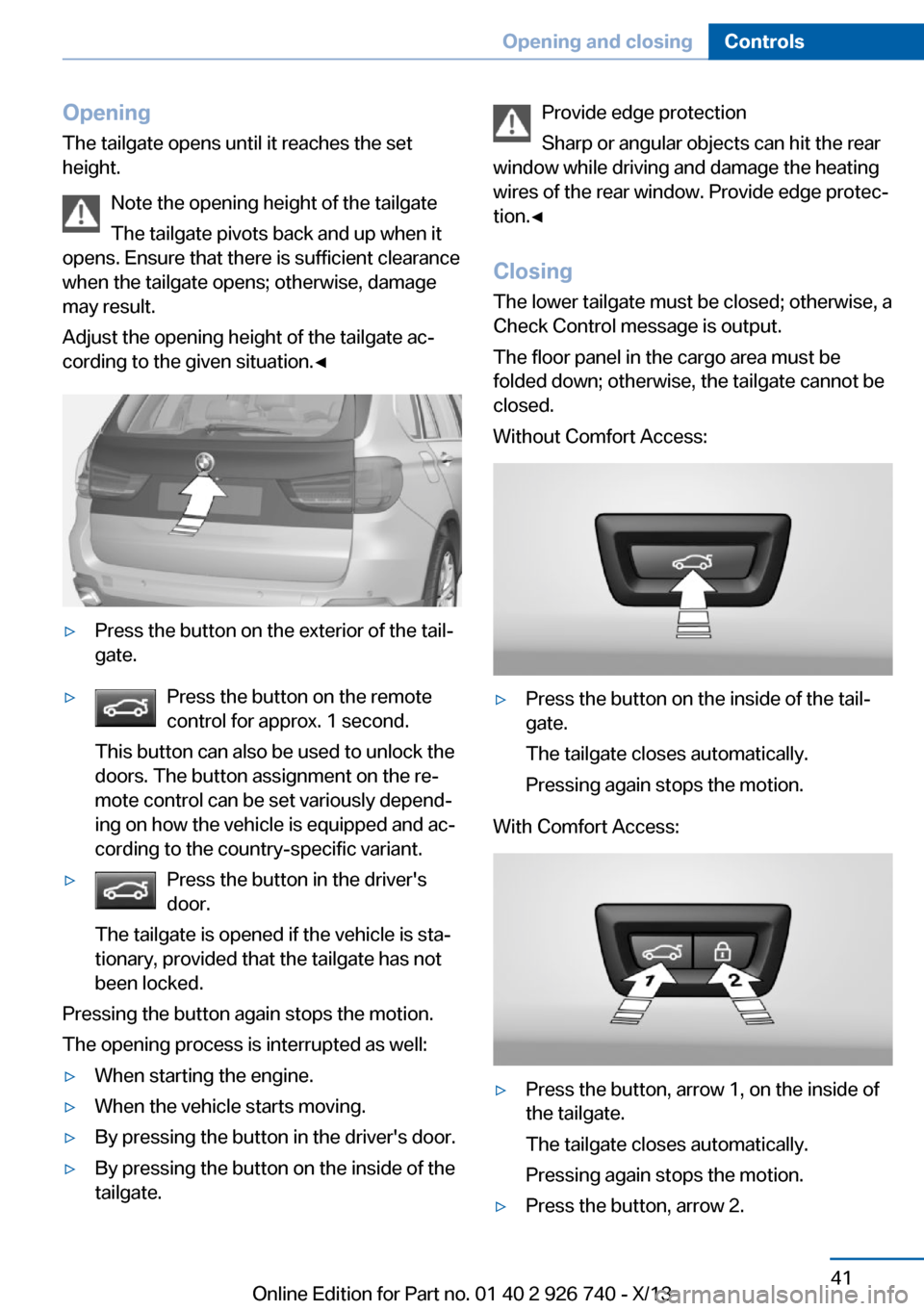 BMW X5 2014 F15 Owners Manual Opening
The tailgate opens until it reaches the set
height.
Note the opening height of the tailgate
The tailgate pivots back and up when it
opens. Ensure that there is sufficient clearance
when the ta BMW X5 2014 F15 Owners Manual Opening
The tailgate opens until it reaches the set
height.
Note the opening height of the tailgate
The tailgate pivots back and up when it
opens. Ensure that there is sufficient clearance
when the ta