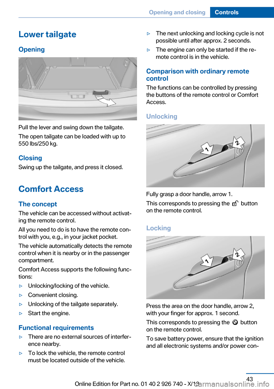 BMW X5 2014 F15 Owners Manual Lower tailgateOpening
Pull the lever and swing down the tailgate.
The open tailgate can be loaded with up to
550 lbs/250 kg.
Closing Swing up the tailgate, and press it closed.
Comfort Access The conc BMW X5 2014 F15 Owners Manual Lower tailgateOpening
Pull the lever and swing down the tailgate.
The open tailgate can be loaded with up to
550 lbs/250 kg.
Closing Swing up the tailgate, and press it closed.
Comfort Access The conc