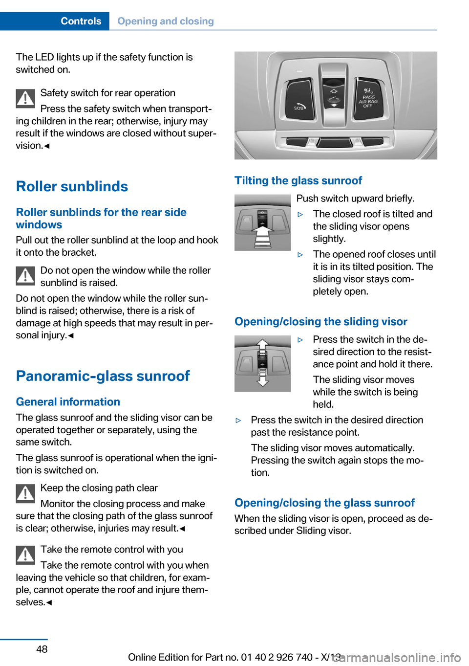 BMW X5 2014 F15 User Guide The LED lights up if the safety function is
switched on.
Safety switch for rear operation
Press the safety switch when transport‐
ing children in the rear; otherwise, injury may
result if the window