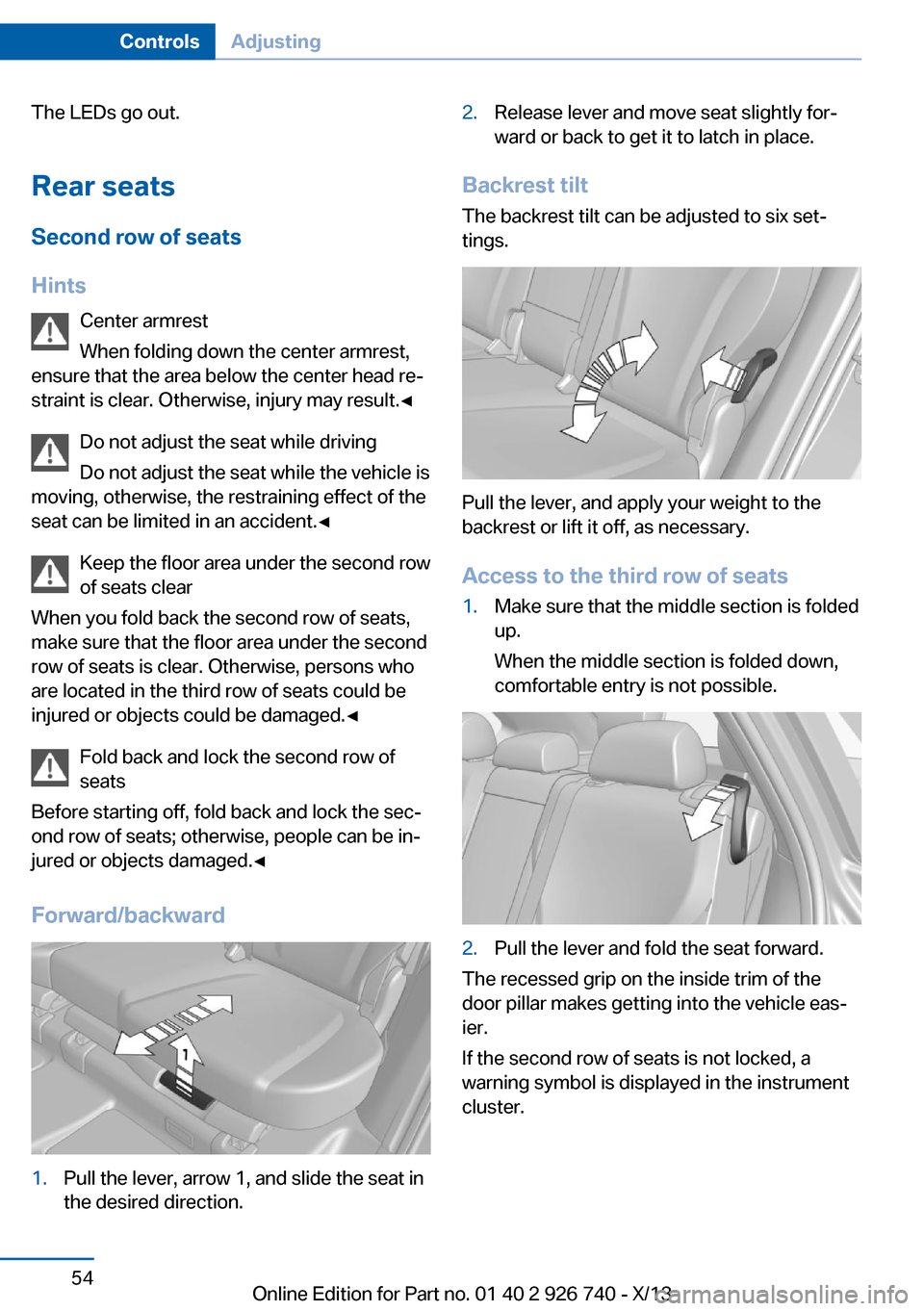 BMW X5 2014 F15 Owners Manual The LEDs go out.Rear seats
Second row of seats
Hints Center armrest
When folding down the center armrest,
ensure that the area below the center head re‐
straint is clear. Otherwise, injury may resul