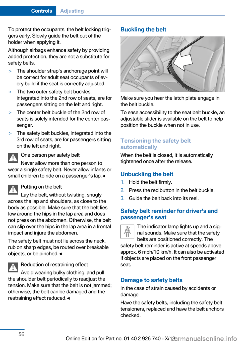 BMW X5 2014 F15 Workshop Manual To protect the occupants, the belt locking trig‐
gers early. Slowly guide the belt out of the
holder when applying it.
Although airbags enhance safety by providing
added protection, they are not a s BMW X5 2014 F15 Workshop Manual To protect the occupants, the belt locking trig‐
gers early. Slowly guide the belt out of the
holder when applying it.
Although airbags enhance safety by providing
added protection, they are not a s