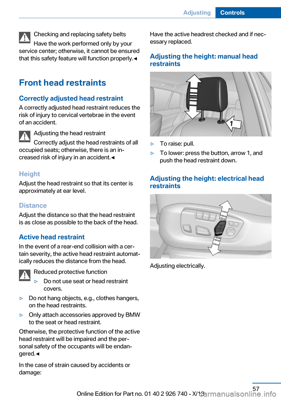 BMW X5 2014 F15 Owners Manual Checking and replacing safety belts
Have the work performed only by your
service center; otherwise, it cannot be ensured
that this safety feature will function properly.◀
Front head restraints
Corre BMW X5 2014 F15 Owners Manual Checking and replacing safety belts
Have the work performed only by your
service center; otherwise, it cannot be ensured
that this safety feature will function properly.◀
Front head restraints
Corre