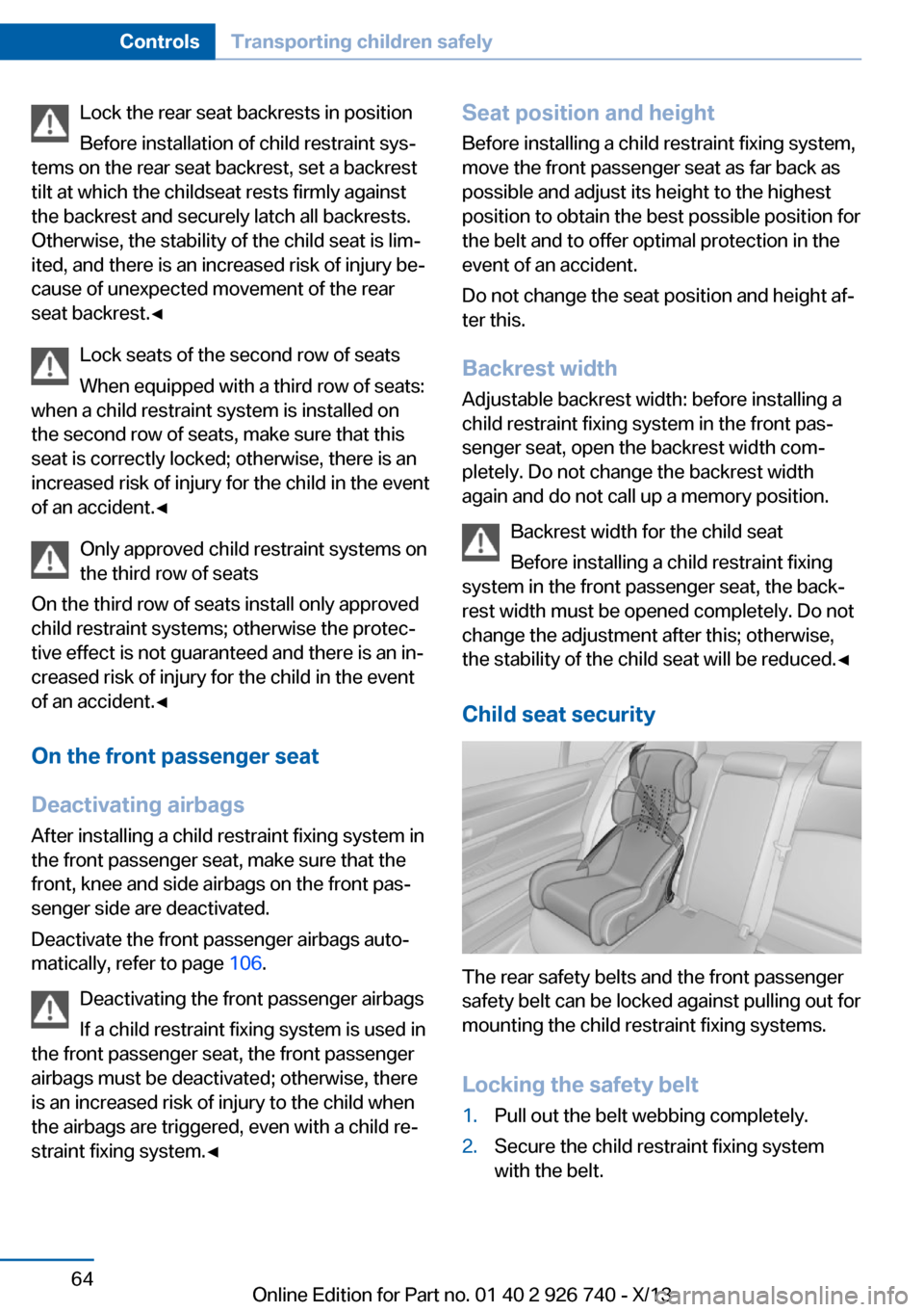 BMW X5 2014 F15 Owners Manual Lock the rear seat backrests in position
Before installation of child restraint sys‐
tems on the rear seat backrest, set a backrest
tilt at which the childseat rests firmly against
the backrest and 