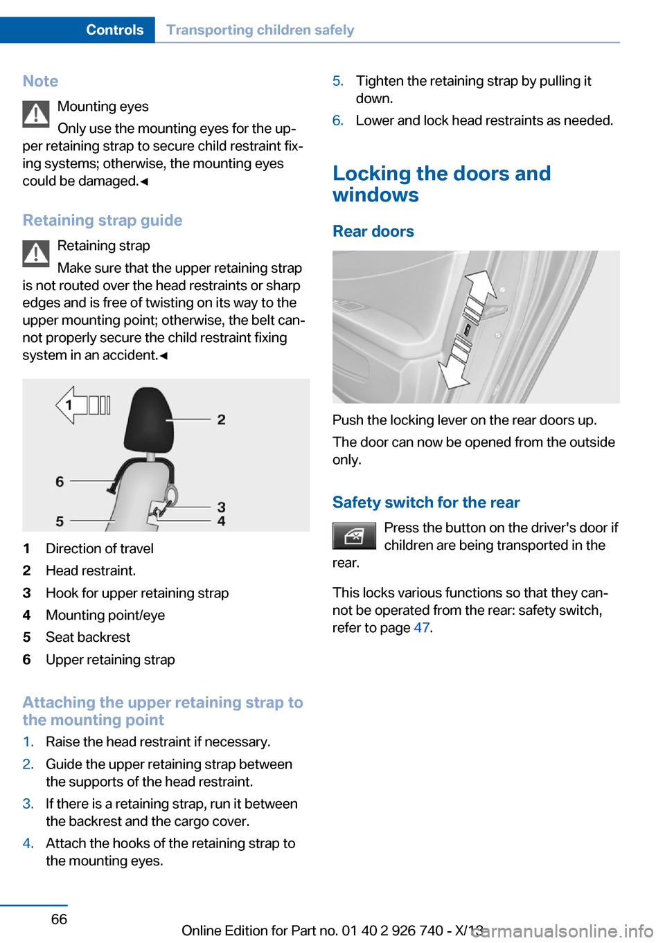 BMW X5 2014 F15 Owners Manual Note
Mounting eyes
Only use the mounting eyes for the up‐
per retaining strap to secure child restraint fix‐
ing systems; otherwise, the mounting eyes
could be damaged.◀
Retaining strap guide
Re