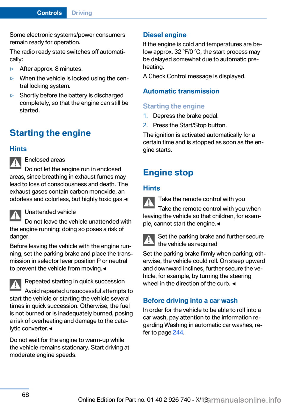 BMW X5 2014 F15 Owners Manual Some electronic systems/power consumers
remain ready for operation.
The radio ready state switches off automati‐
cally:▷After approx. 8 minutes.▷When the vehicle is locked using the cen‐
tral BMW X5 2014 F15 Owners Manual Some electronic systems/power consumers
remain ready for operation.
The radio ready state switches off automati‐
cally:▷After approx. 8 minutes.▷When the vehicle is locked using the cen‐
tral