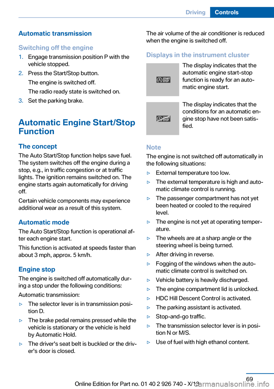 BMW X5 2014 F15 Owners Manual Automatic transmission
Switching off the engine1.Engage transmission position P with the
vehicle stopped.2.Press the Start/Stop button.
The engine is switched off.
The radio ready state is switched on