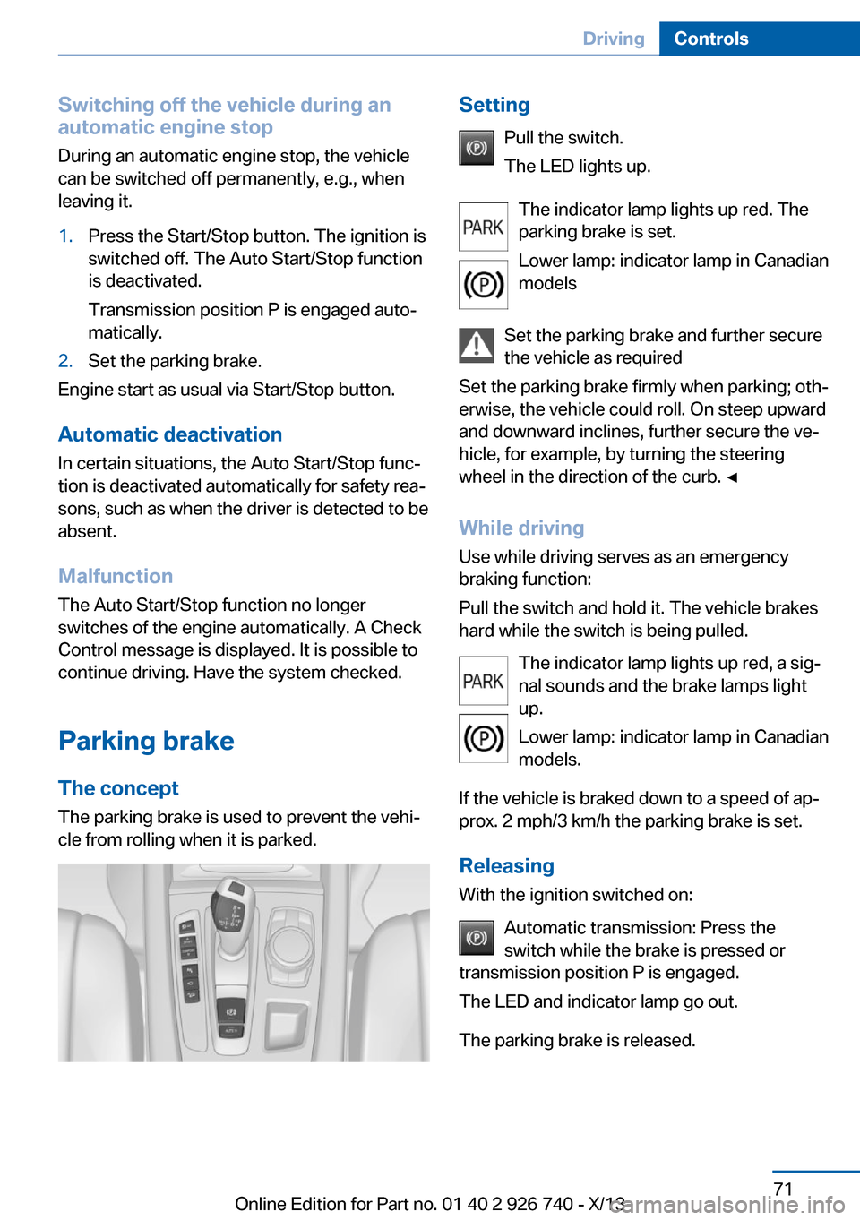 BMW X5 2014 F15 Owners Manual Switching off the vehicle during an
automatic engine stop
During an automatic engine stop, the vehicle
can be switched off permanently, e.g., when
leaving it.1.Press the Start/Stop button. The ignitio