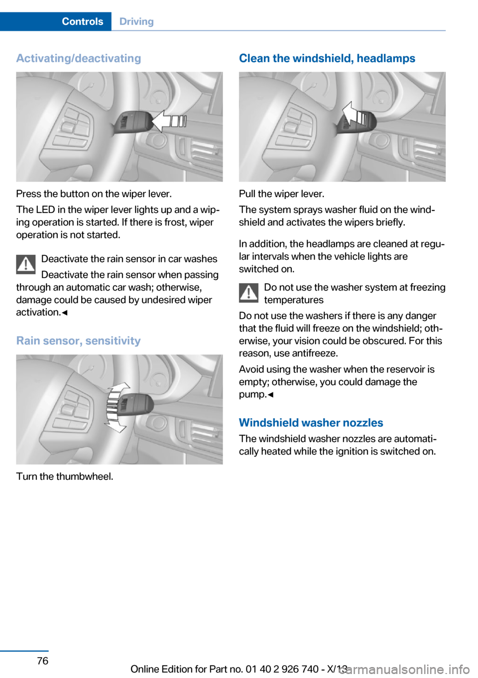 BMW X5 2014 F15 Owners Manual Activating/deactivating
Press the button on the wiper lever.
The LED in the wiper lever lights up and a wip‐
ing operation is started. If there is frost, wiper
operation is not started.
Deactivate t BMW X5 2014 F15 Owners Manual Activating/deactivating
Press the button on the wiper lever.
The LED in the wiper lever lights up and a wip‐
ing operation is started. If there is frost, wiper
operation is not started.
Deactivate t