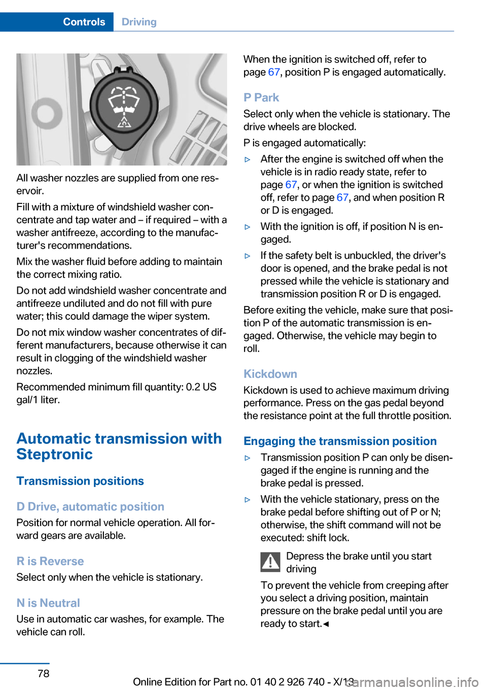 BMW X5 2014 F15 Manual PDF All washer nozzles are supplied from one res‐
ervoir.
Fill with a mixture of windshield washer con‐
centrate and tap water and – if required – with a
washer antifreeze, according to the manufa