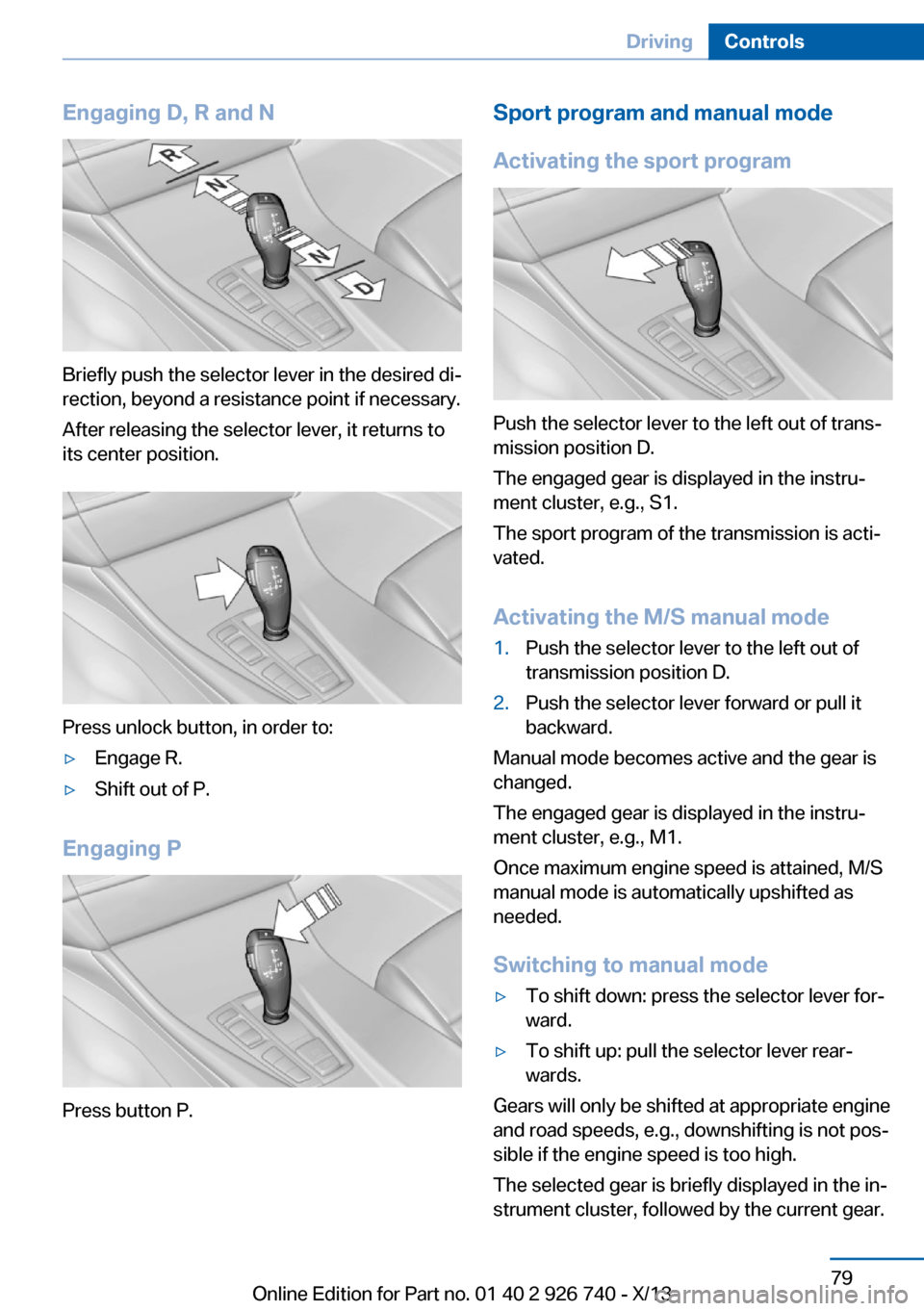BMW X5 2014 F15 Manual PDF Engaging D, R and N
Briefly push the selector lever in the desired di‐
rection, beyond a resistance point if necessary.
After releasing the selector lever, it returns to
its center position.
Press u