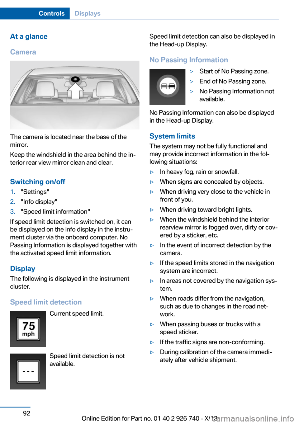 BMW X5 2014 F15 Owners Manual At a glance
Camera
The camera is located near the base of the
mirror.
Keep the windshield in the area behind the in‐
terior rear view mirror clean and clear.
Switching on/off
1."Settings"2."Info dis