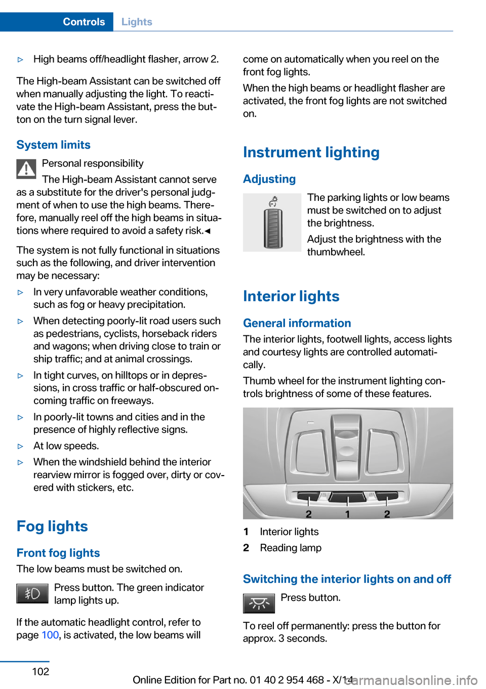 BMW X6 2014 F16 Owners Manual ▷High beams off/headlight flasher, arrow 2.
The High-beam Assistant can be switched off
when manually adjusting the light. To reacti‐
vate the High-beam Assistant, press the but‐
ton on the turn