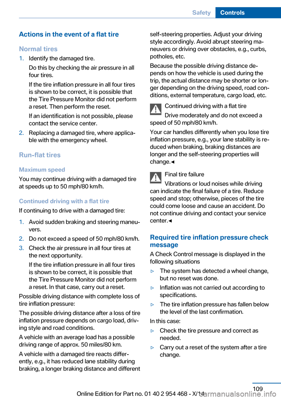 BMW X6 2014 F16 Owners Manual Actions in the event of a flat tire
Normal tires1.Identify the damaged tire.
Do this by checking the air pressure in all
four tires.
If the tire inflation pressure in all four tires
is shown to be cor BMW X6 2014 F16 Owners Manual Actions in the event of a flat tire
Normal tires1.Identify the damaged tire.
Do this by checking the air pressure in all
four tires.
If the tire inflation pressure in all four tires
is shown to be cor