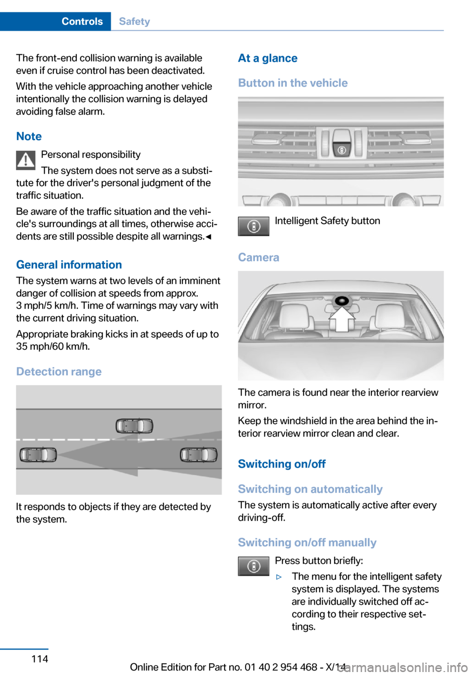 BMW X6 2014 F16 Owners Manual The front-end collision warning is available
even if cruise control has been deactivated.
With the vehicle approaching another vehicle
intentionally the collision warning is delayed
avoiding false ala