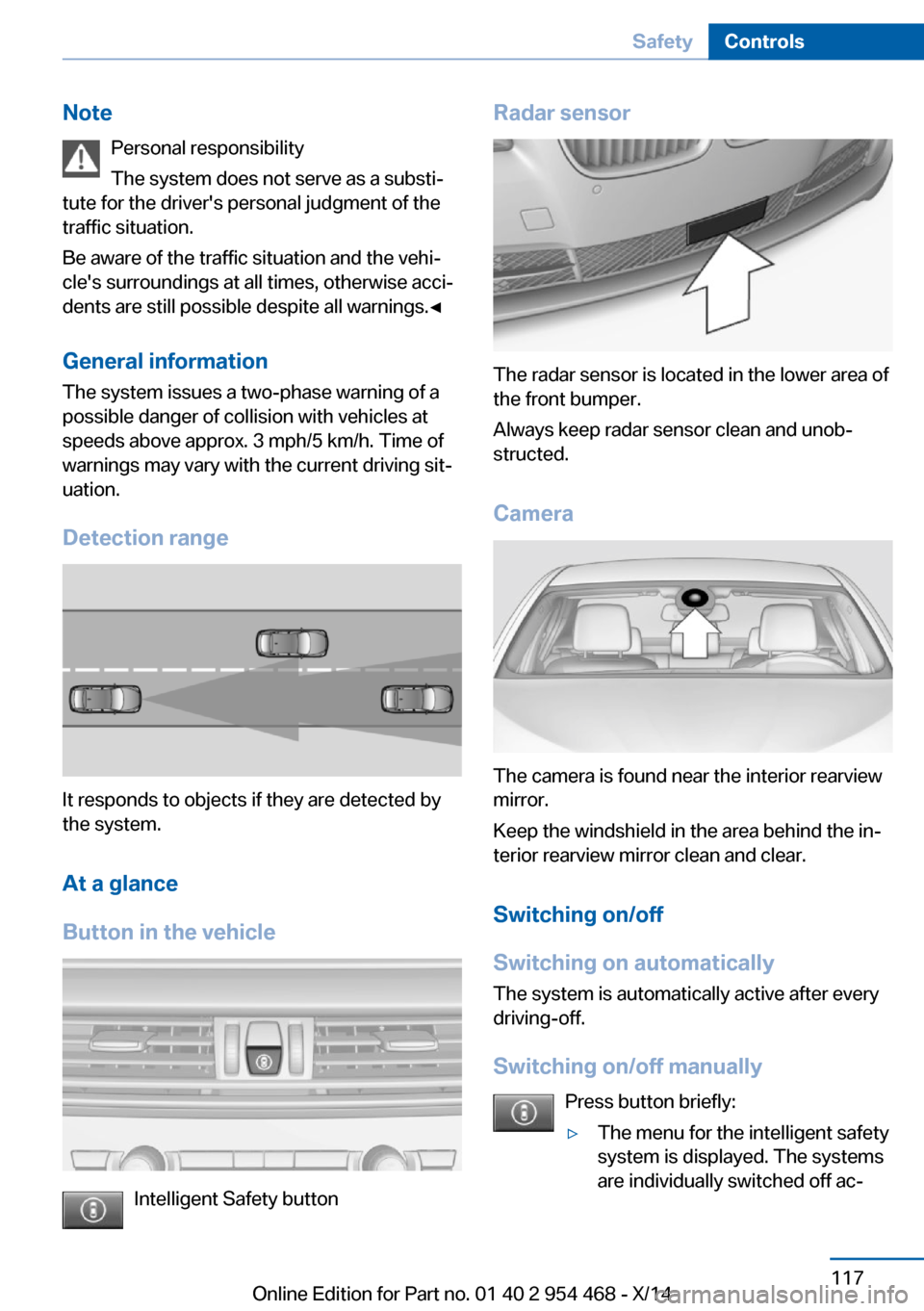 BMW X6 2014 F16 Owners Manual NotePersonal responsibility
The system does not serve as a substi‐
tute for the drivers personal judgment of the
traffic situation.
Be aware of the traffic situation and the vehi‐
cles surroundi BMW X6 2014 F16 Owners Manual NotePersonal responsibility
The system does not serve as a substi‐
tute for the drivers personal judgment of the
traffic situation.
Be aware of the traffic situation and the vehi‐
cles surroundi