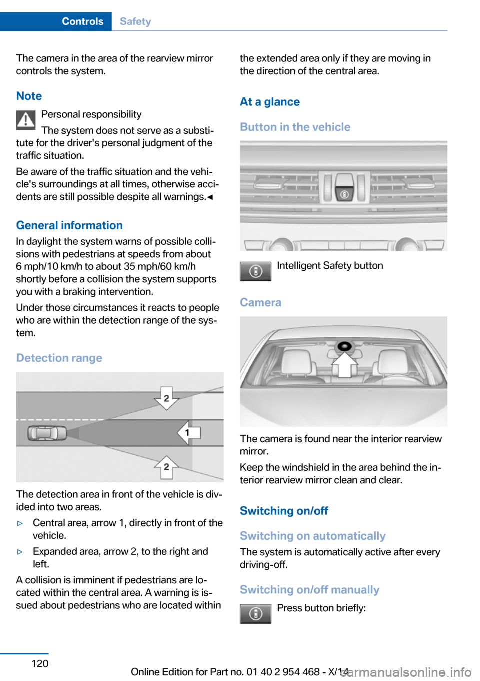 BMW X6 2014 F16 Owners Manual The camera in the area of the rearview mirror
controls the system.
Note Personal responsibility
The system does not serve as a substi‐
tute for the drivers personal judgment of the
traffic situatio BMW X6 2014 F16 Owners Manual The camera in the area of the rearview mirror
controls the system.
Note Personal responsibility
The system does not serve as a substi‐
tute for the drivers personal judgment of the
traffic situatio