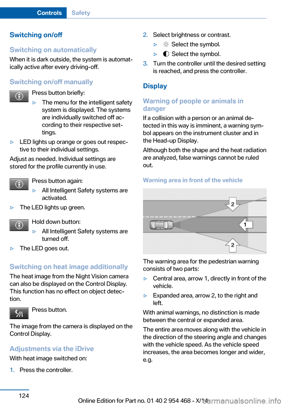 BMW X6 2014 F16 Owners Manual Switching on/off
Switching on automatically When it is dark outside, the system is automat‐
ically active after every driving-off.
Switching on/off manually Press button briefly:▷The menu for the BMW X6 2014 F16 Owners Manual Switching on/off
Switching on automatically When it is dark outside, the system is automat‐
ically active after every driving-off.
Switching on/off manually Press button briefly:▷The menu for the