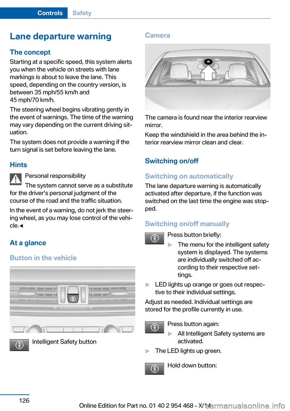 BMW X6 2014 F16 Owners Manual Lane departure warningThe concept Starting at a specific speed, this system alerts
you when the vehicle on streets with lane
markings is about to leave the lane. This
speed, depending on the country v BMW X6 2014 F16 Owners Manual Lane departure warningThe concept Starting at a specific speed, this system alerts
you when the vehicle on streets with lane
markings is about to leave the lane. This
speed, depending on the country v