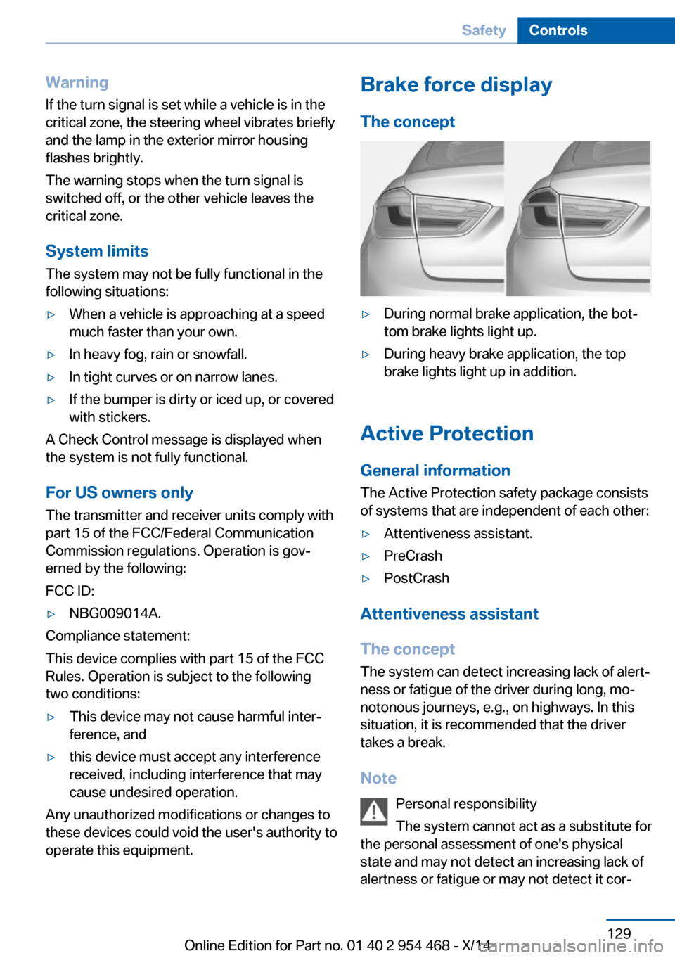 BMW X6 2014 F16 Owners Manual WarningIf the turn signal is set while a vehicle is in the
critical zone, the steering wheel vibrates briefly
and the lamp in the exterior mirror housing
flashes brightly.
The warning stops when the t BMW X6 2014 F16 Owners Manual WarningIf the turn signal is set while a vehicle is in the
critical zone, the steering wheel vibrates briefly
and the lamp in the exterior mirror housing
flashes brightly.
The warning stops when the t