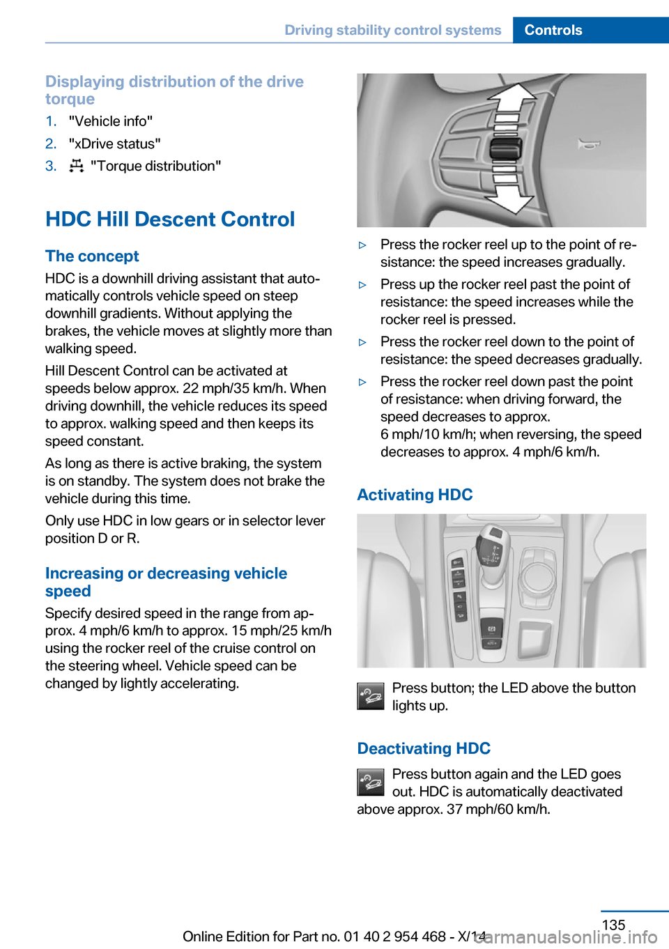 BMW X6 2014 F16 Owners Manual Displaying distribution of the drive
torque1."Vehicle info"2."xDrive status"3. "Torque distribution"
HDC Hill Descent Control
The concept HDC is a downhill driving assistant that auto‐
matically co BMW X6 2014 F16 Owners Manual Displaying distribution of the drive
torque1."Vehicle info"2."xDrive status"3. "Torque distribution"
HDC Hill Descent Control
The concept HDC is a downhill driving assistant that auto‐
matically co