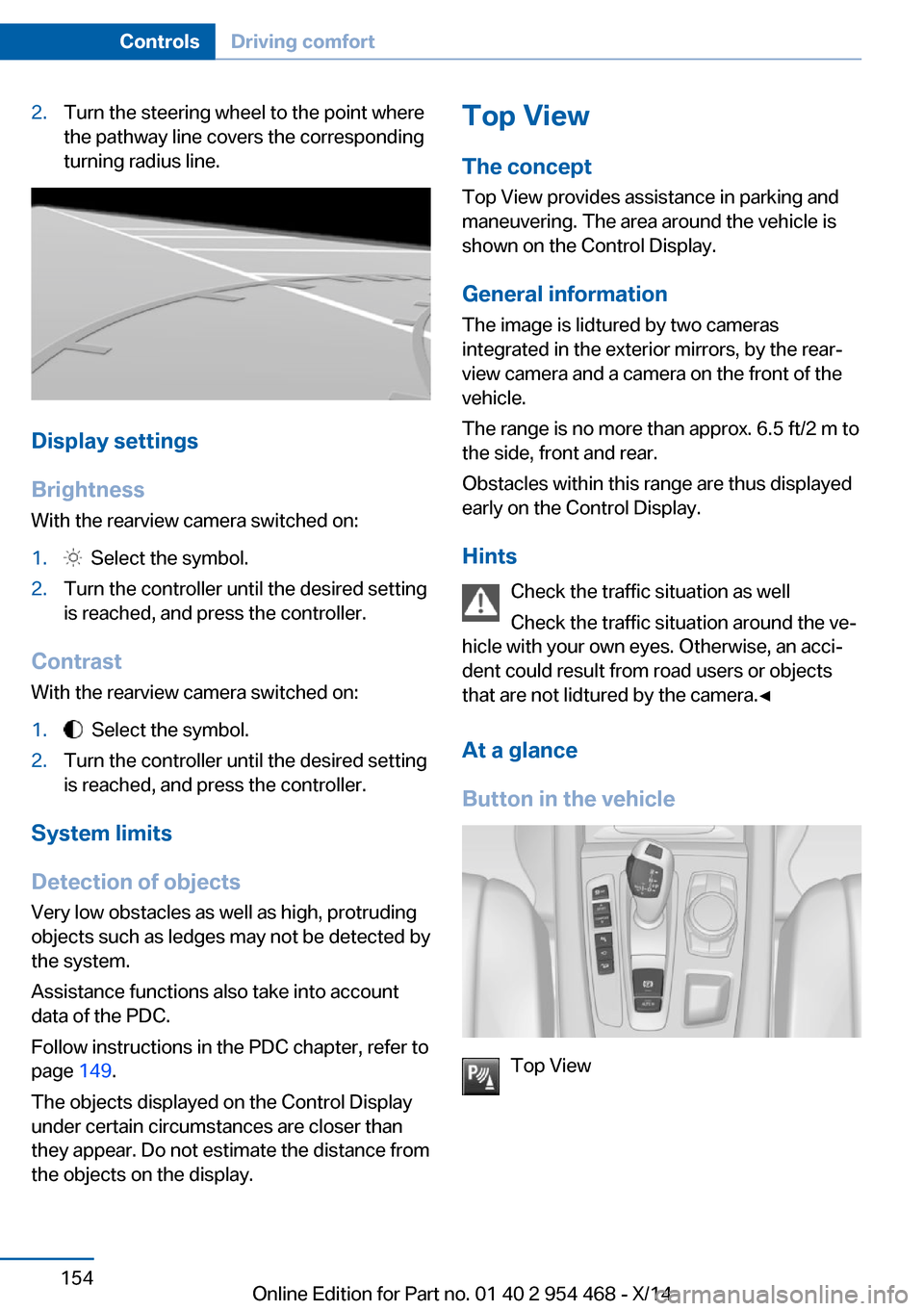 BMW X6 2014 F16 Owners Manual 2.Turn the steering wheel to the point where
the pathway line covers the corresponding
turning radius line.
Display settings
Brightness
With the rearview camera switched on:
1. Select the symbol.2.Tu BMW X6 2014 F16 Owners Manual 2.Turn the steering wheel to the point where
the pathway line covers the corresponding
turning radius line.
Display settings
Brightness
With the rearview camera switched on:
1. Select the symbol.2.Tu