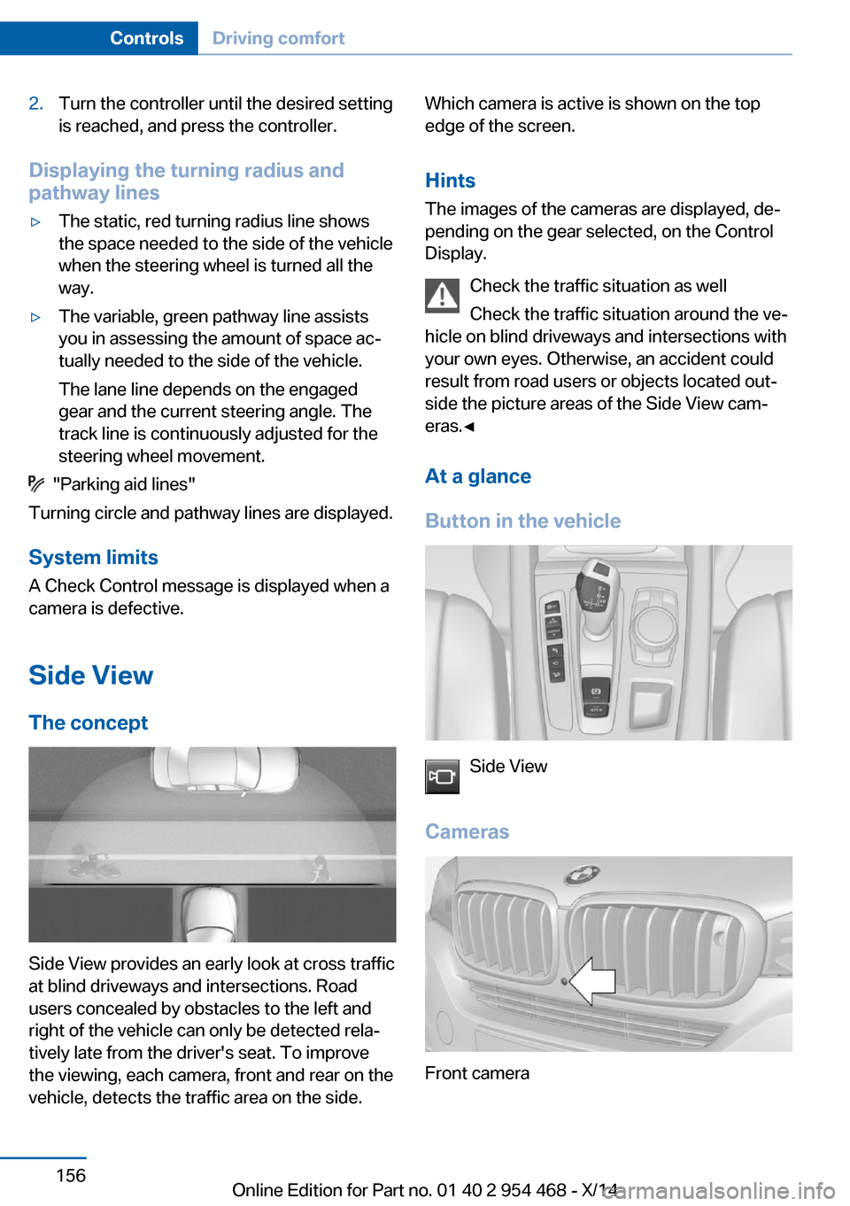BMW X6 2014 F16 Owners Manual 2.Turn the controller until the desired setting
is reached, and press the controller.
Displaying the turning radius and
pathway lines
▷The static, red turning radius line shows
the space needed to t BMW X6 2014 F16 Owners Manual 2.Turn the controller until the desired setting
is reached, and press the controller.
Displaying the turning radius and
pathway lines
▷The static, red turning radius line shows
the space needed to t