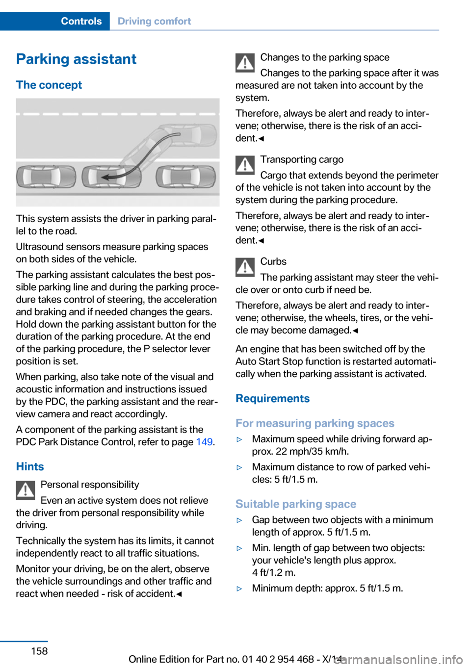 BMW X6 2014 F16 Owners Manual Parking assistantThe concept
This system assists the driver in parking paral‐
lel to the road.
Ultrasound sensors measure parking spaces
on both sides of the vehicle.
The parking assistant calculate BMW X6 2014 F16 Owners Manual Parking assistantThe concept
This system assists the driver in parking paral‐
lel to the road.
Ultrasound sensors measure parking spaces
on both sides of the vehicle.
The parking assistant calculate