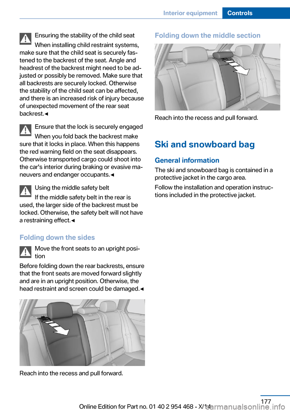 BMW X6 2014 F16 Owners Manual Ensuring the stability of the child seat
When installing child restraint systems,
make sure that the child seat is securely fas‐
tened to the backrest of the seat. Angle and
headrest of the backrest