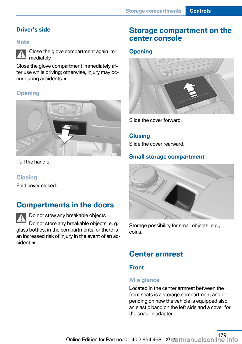 BMW X6 2014 F16 Owners Manual Drivers side
Note Close the glove compartment again im‐
mediately
Close the glove compartment immediately af‐
ter use while driving; otherwise, injury may oc‐
cur during accidents.◀
Opening
P