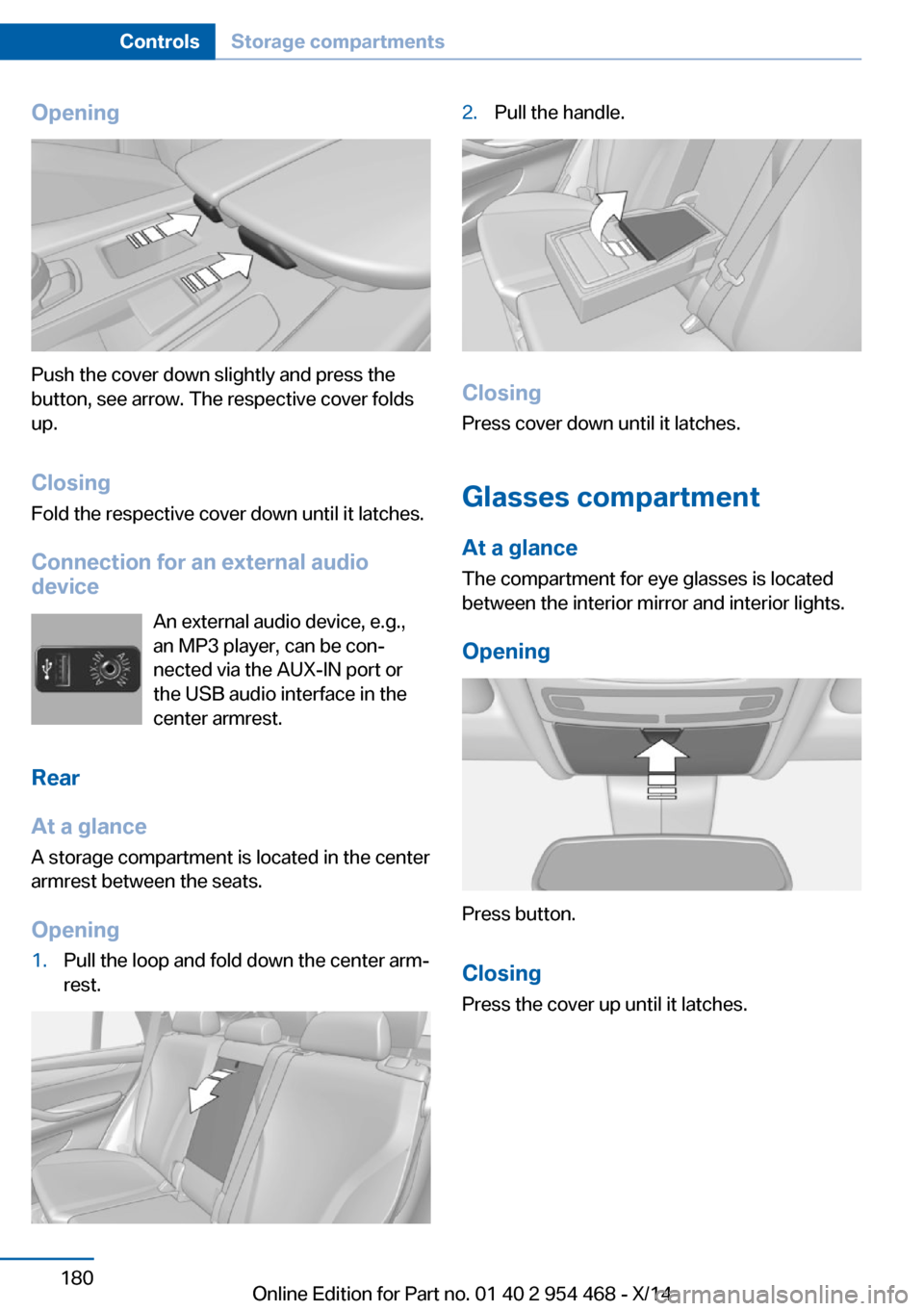 BMW X6 2014 F16 Owners Manual Opening
Push the cover down slightly and press the
button, see arrow. The respective cover folds
up.
ClosingFold the respective cover down until it latches.
Connection for an external audio
device
An BMW X6 2014 F16 Owners Manual Opening
Push the cover down slightly and press the
button, see arrow. The respective cover folds
up.
ClosingFold the respective cover down until it latches.
Connection for an external audio
device
An