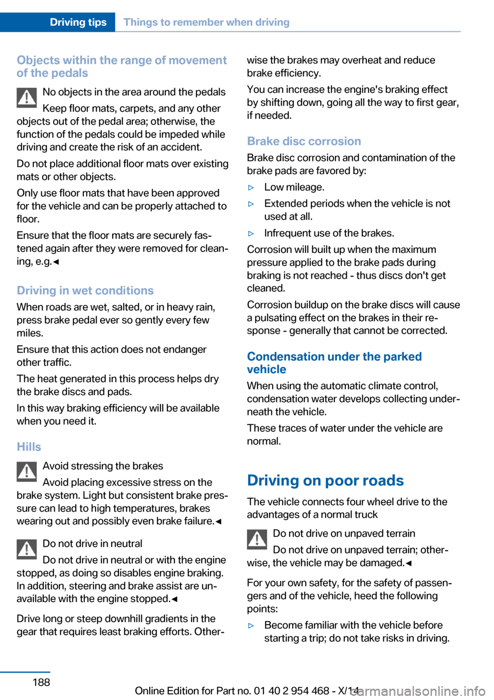 BMW X6 2014 F16 Owners Manual Objects within the range of movement
of the pedals
No objects in the area around the pedals
Keep floor mats, carpets, and any other
objects out of the pedal area; otherwise, the
function of the pedals BMW X6 2014 F16 Owners Manual Objects within the range of movement
of the pedals
No objects in the area around the pedals
Keep floor mats, carpets, and any other
objects out of the pedal area; otherwise, the
function of the pedals