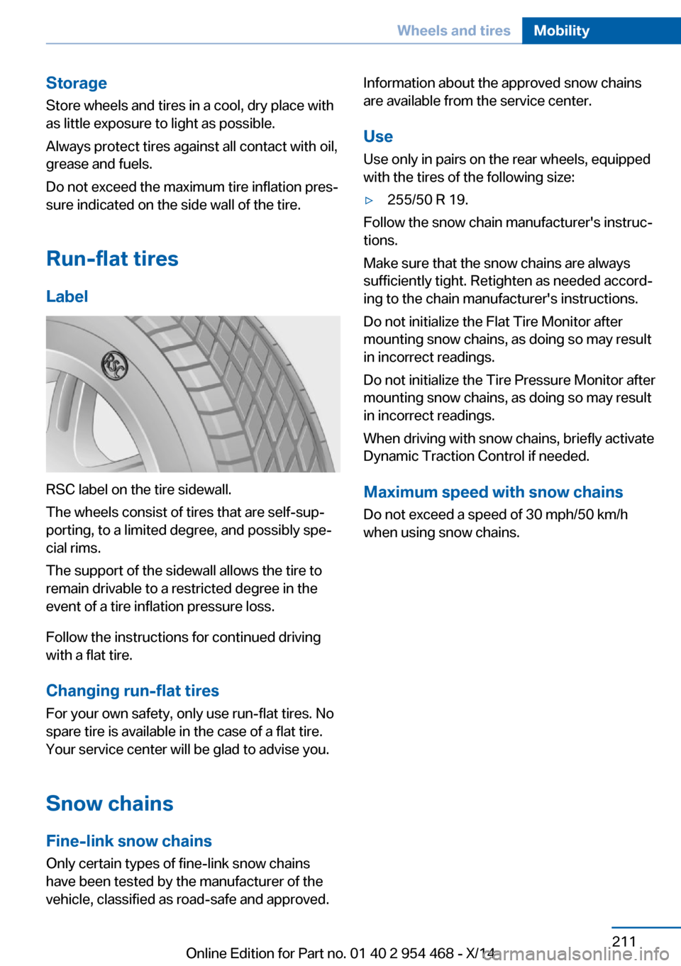 BMW X6 2014 F16 Owners Manual StorageStore wheels and tires in a cool, dry place with
as little exposure to light as possible.
Always protect tires against all contact with oil,
grease and fuels.
Do not exceed the maximum tire inf