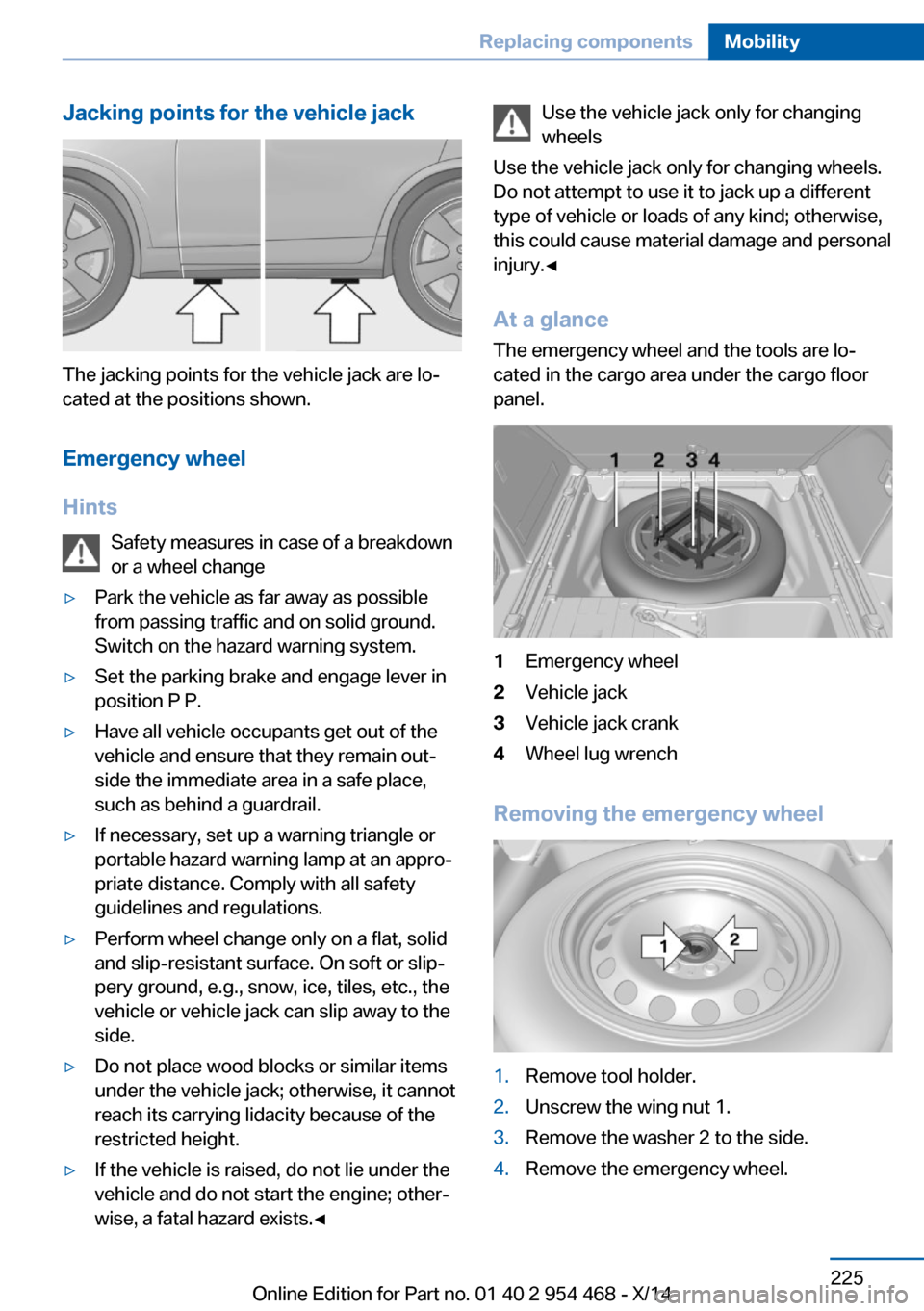 BMW X6 2014 F16 Owners Manual Jacking points for the vehicle jack
The jacking points for the vehicle jack are lo‐
cated at the positions shown.
Emergency wheel
Hints Safety measures in case of a breakdown
or a wheel change
▷Pa